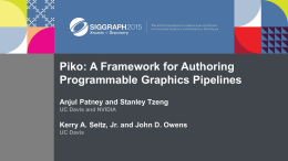 Piko: A Framework for Authoring Programmable Graphics Pipelines Anjul Patney and Stanley Tzeng UC Davis and NVIDIA  Kerry A.