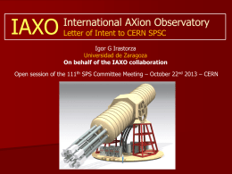 IAXO  International AXion Observatory Letter of Intent to CERN SPSC  Igor G Irastorza Universidad de Zaragoza On behalf of the IAXO collaboration  Open session of the.