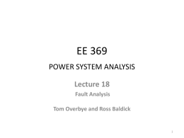 EE 369 POWER SYSTEM ANALYSIS Lecture 18 Fault Analysis Tom Overbye and Ross Baldick.