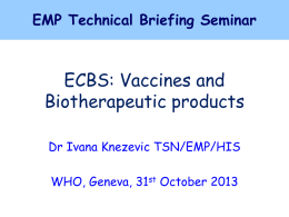 EMP Technical Briefing Seminar  ECBS: Vaccines and Biotherapeutic products Dr Ivana Knezevic TSN/EMP/HIS WHO, Geneva, 31st October 2013