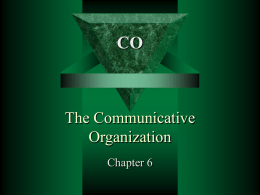 CO  The Communicative Organization Chapter 6 CO  Overview   Communicative Organization - model of core  principles to guide the way we function in organizations  Organizational Structure -