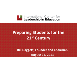 Preparing Students for the 21st Century Bill Daggett, Founder and Chairman August 21, 2013