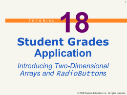 T U T O R I A L  Student Grades Application Introducing Two-Dimensional Arrays and RadioButtons  2009 Pearson Education, Inc.
