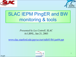 SLAC IEPM PingER and BW monitoring & tools Presented by Les Cottrell, SLAC At LBNL, Jan 21, 2003 www.slac.stanford.edu/grp/scs/net/talk03/lbl-jan04.ppt PingER.