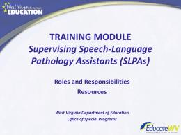 TRAINING MODULE Supervising Speech-Language Pathology Assistants (SLPAs) Roles and Responsibilities Resources West Virginia Department of Education Office of Special Programs.