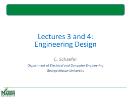 Lectures 3 and 4: Engineering Design C. Schaefer Department of Electrical and Computer Engineering George Mason University.