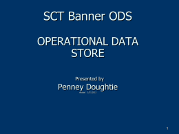 SCT Banner ODS OPERATIONAL DATA STORE Presented by  Penney Doughtie revised 1/31/2013 What is ODS? OPERATIONAL DATA STORAGE     SCT Banner Product for Reporting Retrieves production data Inquiry only, no.