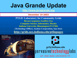 Java Grande Update http://www.javagrande.org December 19 2003  PTLIU Laboratory for Community Grids Bryan Carpenter, Geoffrey Fox Computer Science, Informatics, Physics Indiana University, Bloomington IN 47404 (Technology Officer,