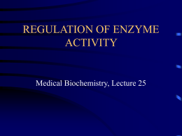 REGULATION OF ENZYME ACTIVITY  Medical Biochemistry, Lecture 25 Lecture 25, Outline • General properties of enzyme regulation • Regulation of enzyme concentrations • Allosteric enzymes.