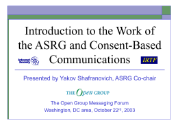 Introduction to the Work of the ASRG and Consent-Based Communications Presented by Yakov Shafranovich, ASRG Co-chair  The Open Group Messaging Forum Washington, DC area, October.