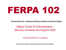 FERPA 102 Student Records: Institutional Responsibility and Student Rights  Helpful Guide for Administrators, Security Contacts and Support Staff  Prepared by the Office of Academic.