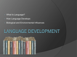   What Is Language?    How Language Develops    Biological and Environmental Influences What is Language?  Defining Language   Form of communication, whether spoken, written, or signed, based on.