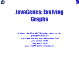 JavaGenes: Evolving Graphs Al Globus, Veridian MRJ Technology Solutions, Inc. globus@nas.nasa.gov http://www.nas.nasa.gov/~globus/home.html John Lawton, UCSC Todd Wipke, UCSC Sean Atsatt, Sierra Imaging,Inc.
