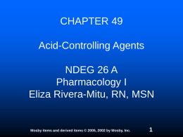 CHAPTER 49 Acid-Controlling Agents  NDEG 26 A Pharmacology I Eliza Rivera-Mitu, RN, MSN  Mosby items and derived items © 2005, 2002 by Mosby, Inc.