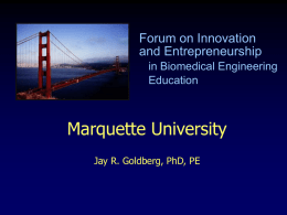 Forum on Innovation and Entrepreneurship in Biomedical Engineering Education  Marquette University Jay R. Goldberg, PhD, PE.
