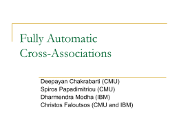 Fully Automatic Cross-Associations Deepayan Chakrabarti (CMU) Spiros Papadimitriou (CMU) Dharmendra Modha (IBM) Christos Faloutsos (CMU and IBM)