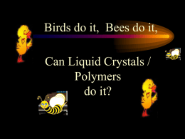 Birds do it, Bees do it, Can Liquid Crystals / Polymers do it?