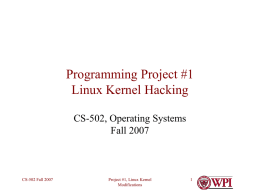 Programming Project #1 Linux Kernel Hacking CS-502, Operating Systems Fall 2007  CS-502 Fall 2007  Project #1, Linux Kernel Modifications.