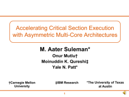 Accelerating Critical Section Execution with Asymmetric Multi-Core Architectures M. Aater Suleman* Onur Mutlu† Moinuddin K.