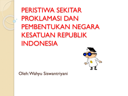 PERISTIWA SEKITAR PROKLAMASI DAN PEMBENTUKAN NEGARA KESATUAN REPUBLIK INDONESIA  Oleh: Wahyu Siswantriyani 06/11/2015 06/11/2015 06/11/2015
