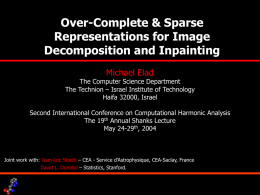 Over-Complete & Sparse Representations for Image Decomposition and Inpainting Michael Elad  The Computer Science Department The Technion – Israel Institute of Technology Haifa 32000, Israel Second International.