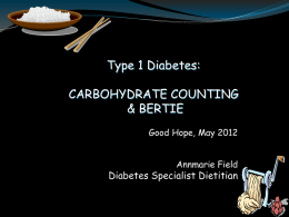 Type 1 Diabetes:  CARBOHYDRATE COUNTING & BERTIE Good Hope, May 2012  Annmarie Field  Diabetes Specialist Dietitian.