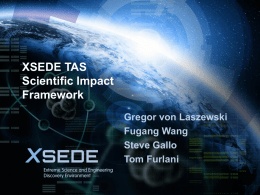 November 6, 2015  XSEDE TAS Scientific Impact Framework Gregor von Laszewski Fugang Wang Steve Gallo Tom Furlani.