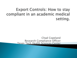 Chad Copeland Research Compliance Officer Texas Tech Health Sciences Center       Transfer of controlled technology, information, equipment, software, or services to a foreign person in.