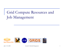 Grid Compute Resources and Job Management  July 11-15, 2005  Lecture3: Grid Job Management.