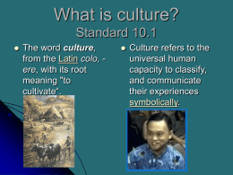 What is culture? Standard 10.1   The word culture, from the Latin colo, ere, with its root meaning "to cultivate“.    Culture refers to the universal human capacity to classify, and.