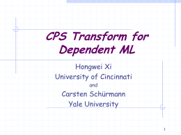 CPS Transform for Dependent ML Hongwei Xi University of Cincinnati and  Carsten Sch&uuml;rmann Yale University Overview Motivation    Program error detection at compile-time Compilation certification  Dependent ML (DML)    Programming Examples Theoretical Foundation  CPS Transform.