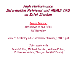 High Performance Information Retrieval and MEMS CAD on Intel Itanium James Demmel Mathematics and EECS UC Berkeley www.cs.berkeley.edu/~demmel/Itanium_121001.ppt  Joint work with David Culler, Michael Jordan, William Kahan, Katherine Yelick,