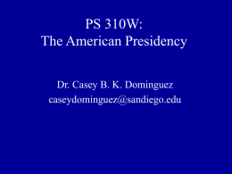 PS 310W: The American Presidency Dr. Casey B. K. Dominguez caseydominguez@sandiego.edu Grades • • • • • • • • •  25% 20% 15% 10% 10% 5% 5% 5% 5%  Research paper (to be handed in with outline and drafts) Final Exam Midterm Analytical essay.