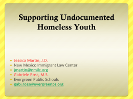 Supporting Undocumented Homeless Youth         Jessica Martin, J.D. New Mexico Immigrant Law Center jmartin@nmilc.org Gabriele Ross, M.S. Evergreen Public Schools gabi.ross@evergreenps.org.