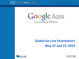 Google Apps Update  Global Go-Live Orientation! May 22 and 23, 2014 Agenda ● Quick Overview ● What to Expect ○ Google Apps ○ Training and Support.