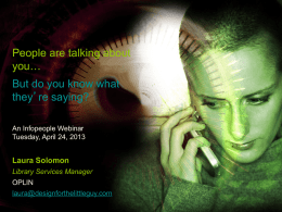 People are talking about you… But do you know what they’re saying? An Infopeople Webinar Tuesday, April 24, 2013  Laura Solomon Library Services Manager  OPLIN laura@designforthelittleguy.com.