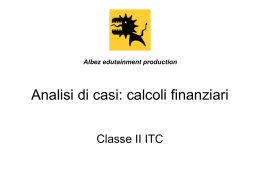Albez edutainment production  Analisi di casi: calcoli finanziari Classe II ITC I casi 1.  Applicando il procedimento dell’anno civile calcola: a) il tasso al quale un.