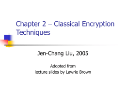 Chapter 2 – Classical Encryption Techniques Jen-Chang Liu, 2005 Adopted from lecture slides by Lawrie Brown.