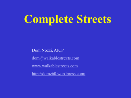 Complete Streets Dom Nozzi, AICP dom@walkablestreets.com www.walkablestreets.com  http://domz60.wordpress.com/ On many roads…“Barrier Effect” Zero Sum What is a Complete Street?  Safe, comfortable & convenient for travel by.
