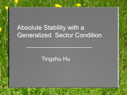 Absolute Stability with a Generalized Sector Condition  Tingshu Hu Outline         Background, problems and tools Absolute stability with a conic sector, circle criterion, LMIs The generalized.