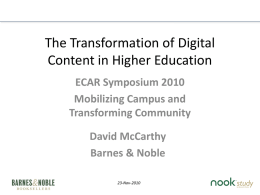 The Transformation of Digital Content in Higher Education ECAR Symposium 2010 Mobilizing Campus and Transforming Community David McCarthy Barnes & Noble 23-Nov-2010