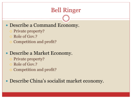 Bell Ringer  Describe a Command Economy.  Private property?  Role of Gov.?  Competition and profit?   Describe a Market Economy.  Private property? 