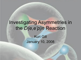 Investigating Asymmetries in the D(e,e’p)n Reaction Kuri Gill January 10, 2008 Goals 1. To study transition from the hadronic model to the quark-gluon model. 2.