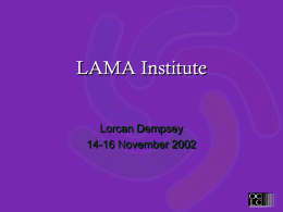 LAMA Institute Lorcan Dempsey 14-16 November 2002 Becoming digital Becoming digital • The data map: what sorts of resources are we supporting • The 'recombinant'