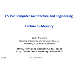 CS 152 Computer Architecture and Engineering  Lecture 6 - Memory  Krste Asanovic Electrical Engineering and Computer Sciences University of California at Berkeley http://www.eecs.berkeley.edu/~krste http://inst.eecs.berkeley.edu/~cs152 2/7/2013  CS152, Spring 2013