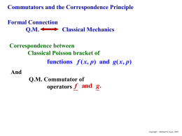 Commutators and the Correspondence Principle Formal Connection Q.M. Classical Mechanics Correspondence between Classical Poisson bracket of functions f ( x, p) and g( x, p) And Q.M.