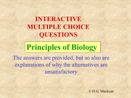 INTERACTIVE MULTIPLE CHOICE QUESTIONS  Principles of Biology The answers are provided, but so also are explanations of why the alternatives are unsatisfactory  © D.G.