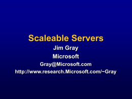 Scaleable Servers Jim Gray Microsoft Gray@Microsoft.com http://www.research.Microsoft.com/~Gray Thesis: Scaleable Servers   Scaleable Servers      Commodity hardware allows new applications New applications need huge servers Clients and servers are built of.