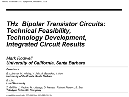 Plenary, 2008 IEEE-CSIC Symposium, October 12, 2008  THz Bipolar Transistor Circuits: Technical Feasibility, Technology Development, Integrated Circuit Results Mark Rodwell University of California, Santa Barbara Coauthors E.