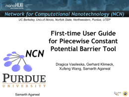 Network for Computational Nanotechnology (NCN) UC Berkeley, Univ.of Illinois, Norfolk State, Northwestern, Purdue, UTEP  First-time User Guide for Piecewise Constant Potential Barrier Tool Dragica Vasileska,